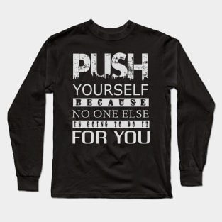 Push yourself because no one else is going to do Long Sleeve T-Shirt